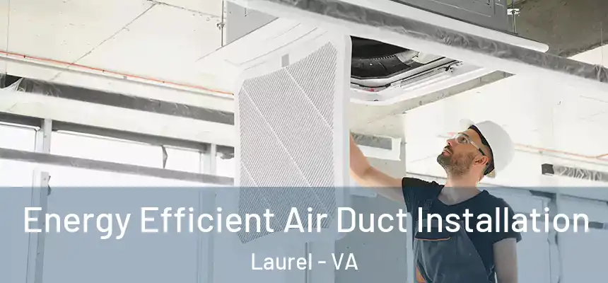  Energy Efficient Air Duct Installation Laurel - VA